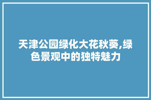 天津公园绿化大花秋葵,绿色景观中的独特魅力