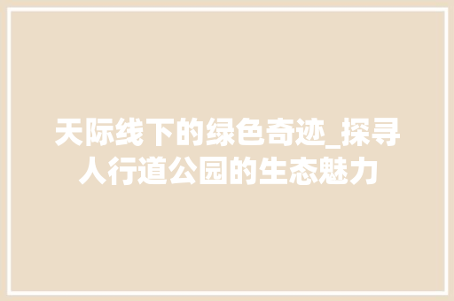 天际线下的绿色奇迹_探寻人行道公园的生态魅力 灌溉施肥