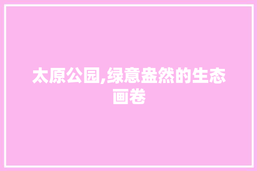 太原公园,绿意盎然的生态画卷 种植区域