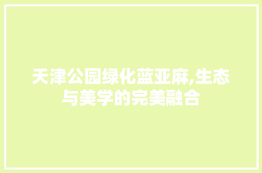 天津公园绿化蓝亚麻,生态与美学的完美融合 修剪方法