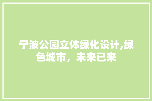 宁波公园立体绿化设计,绿色城市，未来已来