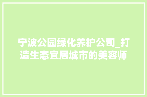 宁波公园绿化养护公司_打造生态宜居城市的美容师