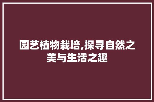 园艺植物栽培,探寻自然之美与生活之趣