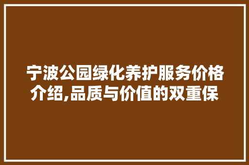 宁波公园绿化养护服务价格介绍,品质与价值的双重保障