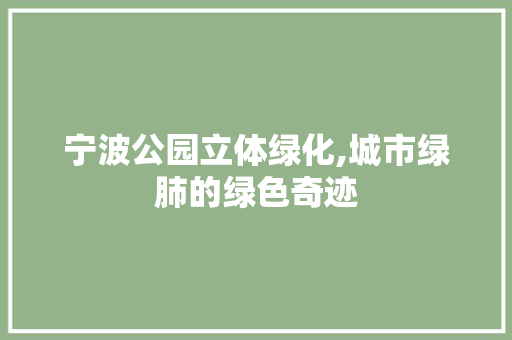 宁波公园立体绿化,城市绿肺的绿色奇迹