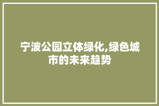 宁波公园立体绿化,绿色城市的未来趋势