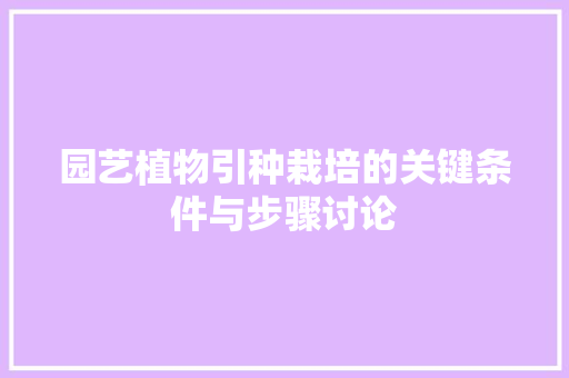 园艺植物引种栽培的关键条件与步骤讨论
