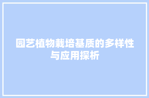 园艺植物栽培基质的多样性与应用探析