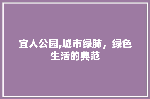 宜人公园,城市绿肺，绿色生活的典范 果树修剪整形
