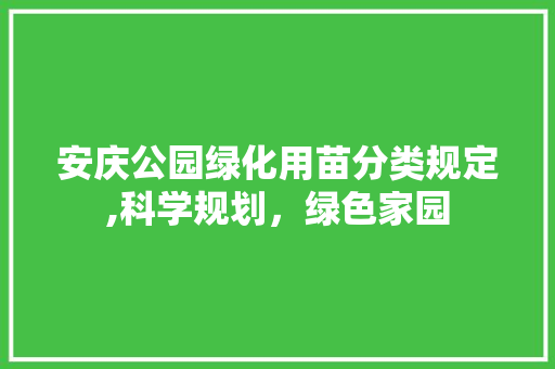 安庆公园绿化用苗分类规定,科学规划，绿色家园