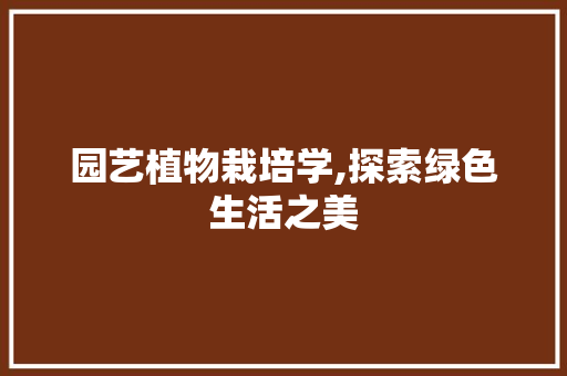 园艺植物栽培学,探索绿色生活之美