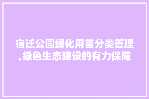 宿迁公园绿化用苗分类管理,绿色生态建设的有力保障