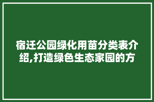 宿迁公园绿化用苗分类表介绍,打造绿色生态家园的方法