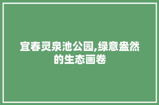 宜春灵泉池公园,绿意盎然的生态画卷 土壤管理