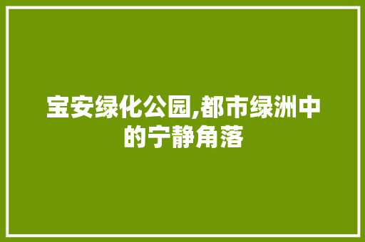 宝安绿化公园,都市绿洲中的宁静角落 果树修剪整形
