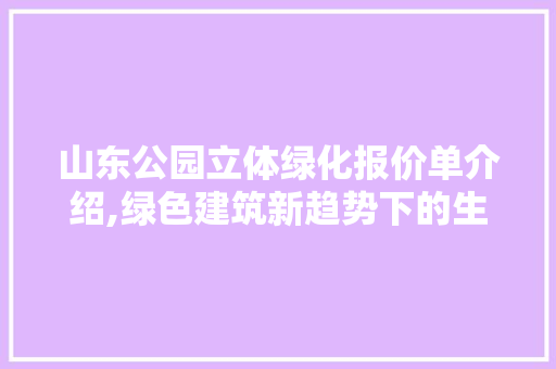山东公园立体绿化报价单介绍,绿色建筑新趋势下的生态投资之路