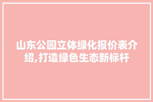 山东公园立体绿化报价表介绍,打造绿色生态新标杆 修剪方法