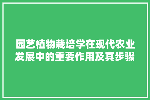 园艺植物栽培学在现代农业发展中的重要作用及其步骤讨论