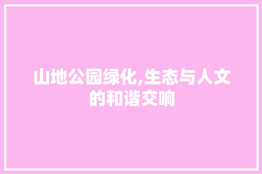 山地公园绿化,生态与人文的和谐交响