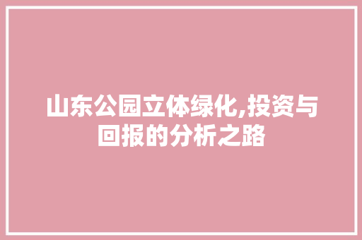 山东公园立体绿化,投资与回报的分析之路 整形技巧