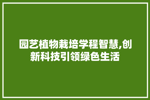 园艺植物栽培学程智慧,创新科技引领绿色生活