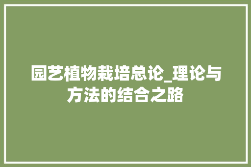 园艺植物栽培总论_理论与方法的结合之路