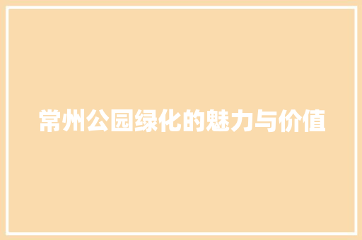 常州公园绿化的魅力与价值 果树修剪整形