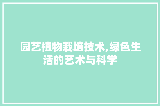 园艺植物栽培技术,绿色生活的艺术与科学