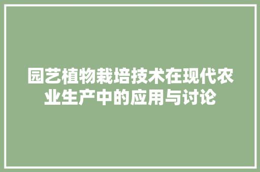 园艺植物栽培技术在现代农业生产中的应用与讨论
