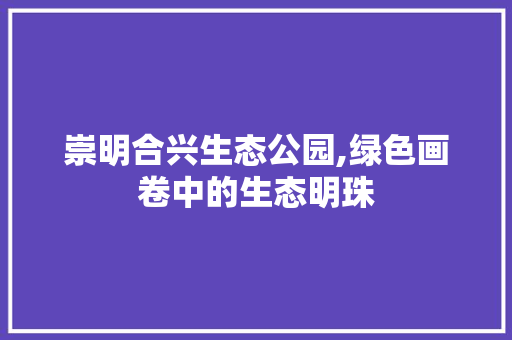 崇明合兴生态公园,绿色画卷中的生态明珠