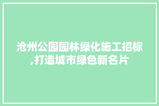 沧州公园园林绿化施工招标,打造城市绿色新名片