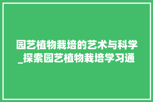 园艺植物栽培的艺术与科学_探索园艺植物栽培学习通的奥秘