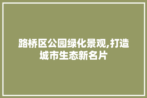 路桥区公园绿化景观,打造城市生态新名片