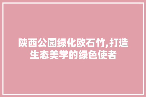 陕西公园绿化欧石竹,打造生态美学的绿色使者