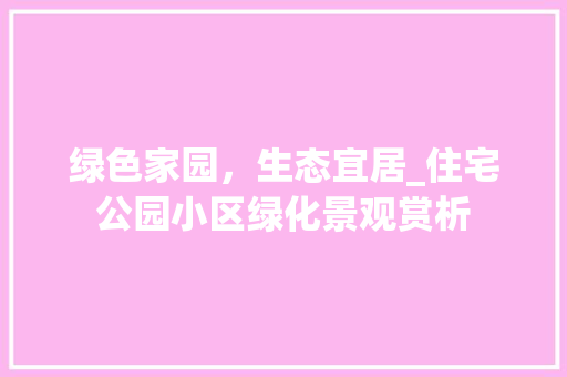 绿色家园，生态宜居_住宅公园小区绿化景观赏析
