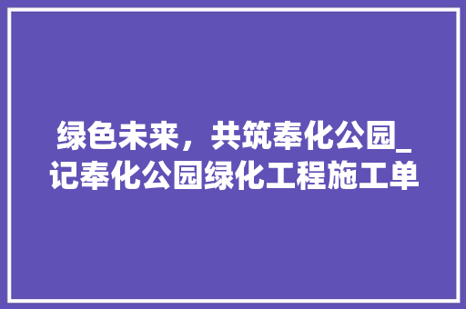 绿色未来，共筑奉化公园_记奉化公园绿化工程施工单位