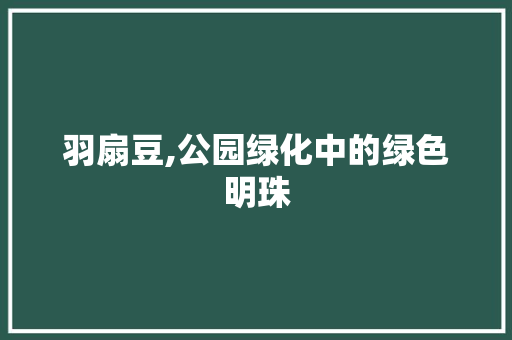 羽扇豆,公园绿化中的绿色明珠