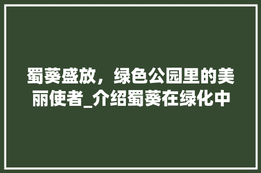 蜀葵盛放，绿色公园里的美丽使者_介绍蜀葵在绿化中的应用与价值
