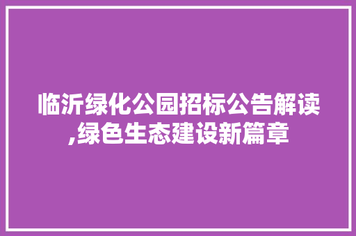 临沂绿化公园招标公告解读,绿色生态建设新篇章
