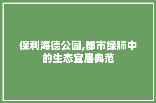 保利海德公园,都市绿肺中的生态宜居典范