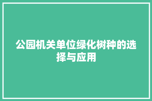公园机关单位绿化树种的选择与应用