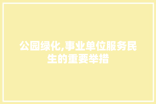 公园绿化,事业单位服务民生的重要举措