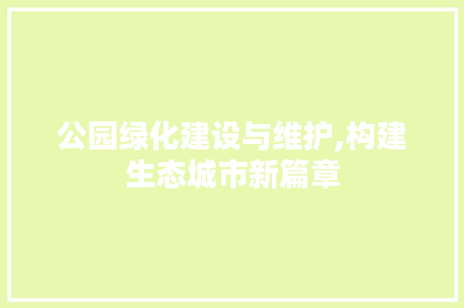 公园绿化建设与维护,构建生态城市新篇章