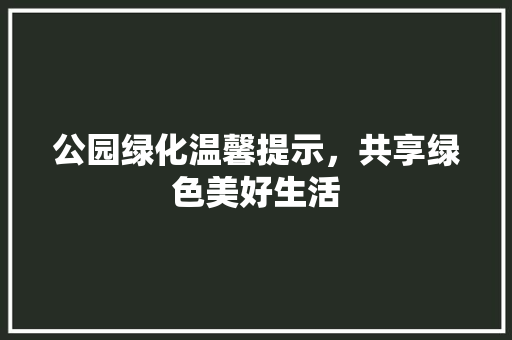 公园绿化温馨提示，共享绿色美好生活