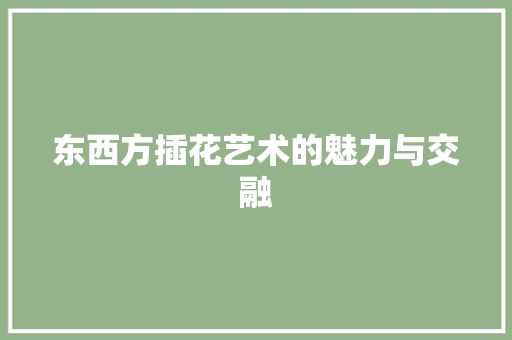 东西方插花艺术的魅力与交融