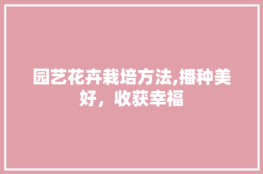 园艺花卉栽培方法,播种美好，收获幸福