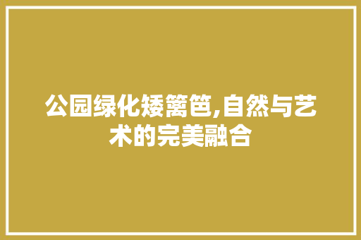 公园绿化矮篱笆,自然与艺术的完美融合