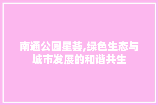 南通公园星荟,绿色生态与城市发展的和谐共生