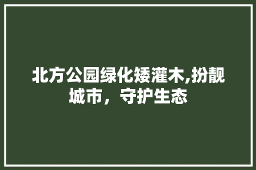 北方公园绿化矮灌木,扮靓城市，守护生态