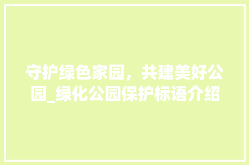 守护绿色家园，共建美好公园_绿化公园保护标语介绍与方法